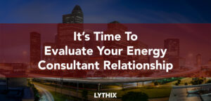 Now Is The Time To Evaluate Your Energy Consultant Relationship